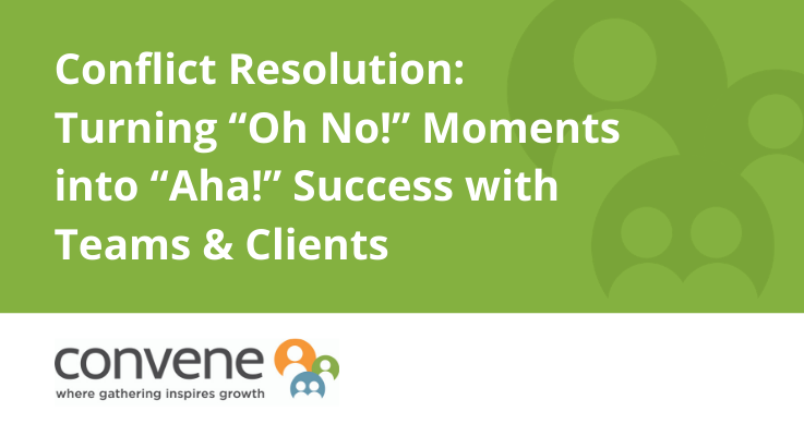 Conflict Resolution: Turning "Oh No!" Moments into "Aha!" Success with Teams and Clients