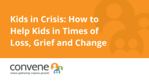 Kids in Crisis: How to Help Kids in Times of Loss, Grief and Change