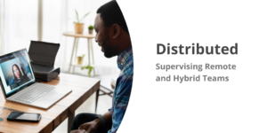 Distributed Supervising Remote and Hybrid Teams